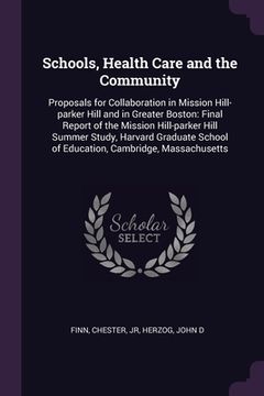 portada Schools, Health Care and the Community: Proposals for Collaboration in Mission Hill-parker Hill and in Greater Boston: Final Report of the Mission Hil (en Inglés)