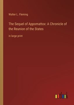 portada The Sequel of Appomattox: A Chronicle of the Reunion of the States: in large print