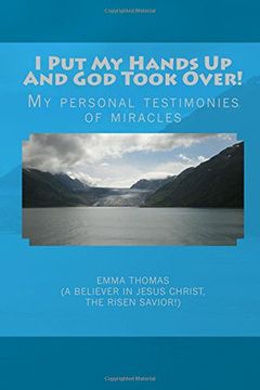 portada I Put My Hands Up And God Took Over!: My Personal Testimonies of Miracles