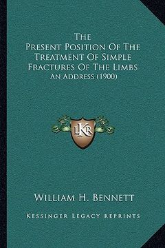 portada the present position of the treatment of simple fractures of the limbs: an address (1900) (en Inglés)