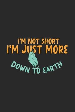 portada I'm Not Short I'm Just More Down To Earth: 120 Pages I 6x9 I Karo I Funny Owl & Short Animal Quotes (in English)