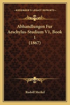 portada Abhandlungen Fur Aeschylus-Studium V1, Book 1 (1867) (en Alemán)