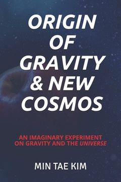 portada Origin of Gravity & New Cosmos: An imaginary experiment on gravity and the universe (in English)