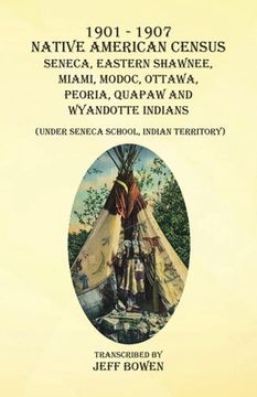 portada 1901-1907 Native American Census Seneca, Eastern Shawnee, Miami, Modoc, Ottawa, Peoria, Quapaw, and Wyandotte Indians: (Under Seneca School, Indian Te (en Inglés)