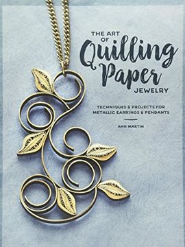 portada The art of Quilling Paper Jewelry: Techniques & Projects for Metallic Earrings & Pendants (en Inglés)
