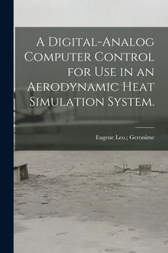 portada A Digital-analog Computer Control for Use in an Aerodynamic Heat Simulation System.