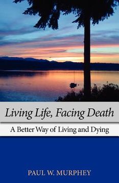portada living life, facing death: a better way of living and dying (en Inglés)