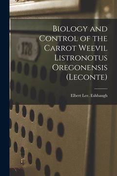 portada Biology and Control of the Carrot Weevil Listronotus Oregonensis (Leconte) (in English)