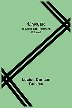 portada Cancer: Its Cause and Treatment, Volume i (en Inglés)