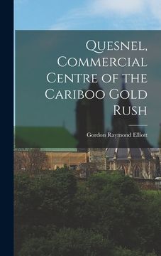 portada Quesnel, Commercial Centre of the Cariboo Gold Rush (en Inglés)