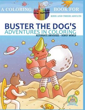 portada Buster the Dog's Adventures in Coloring Book: Alternate Universes: Robot World (en Inglés)