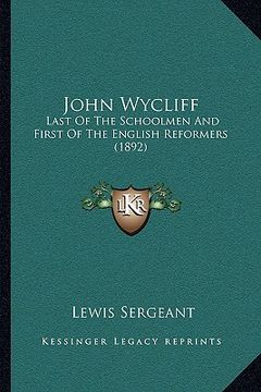 portada john wycliff: last of the schoolmen and first of the english reformers (1892) (en Inglés)