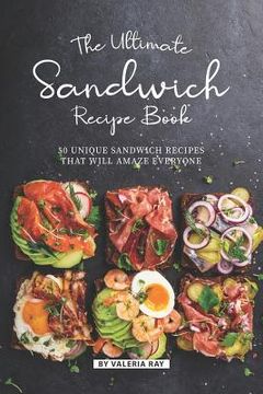 portada The Ultimate Sandwich Recipe Book: 50 Unique Sandwich Recipes That Will Amaze Everyone (en Inglés)