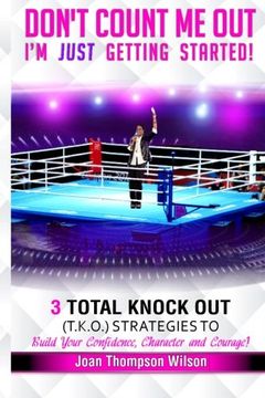 portada Don't Count Me Out - I'm Just Getting Started: 3 Total Knock Out Strategies on How To Build Your Confidence, Character and Courage (Round 1)