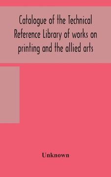 portada Catalogue of the Technical Reference Library of works on printing and the allied arts (en Inglés)