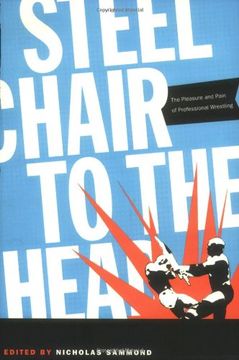 portada Steel Chair to the Head: The Pleasure and Pain of Professional Wrestling (en Inglés)
