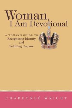 portada Woman, I Am Devotional: A Woman's Guide to Recognizing Identity and Fulfilling Purpose (en Inglés)