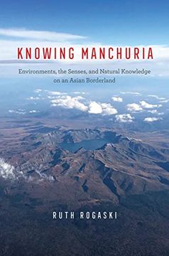 portada Knowing Manchuria: Environments, the Senses, and Natural Knowledge on an Asian Borderland (en Inglés)