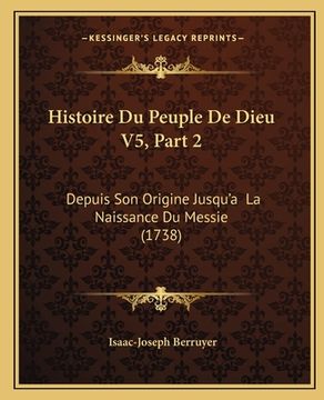 portada Histoire Du Peuple De Dieu V5, Part 2: Depuis Son Origine Jusqu'a La Naissance Du Messie (1738) (en Francés)