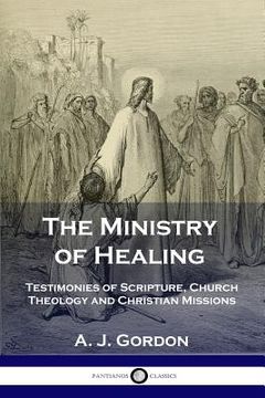 portada The Ministry of Healing: Testimonies of Scripture, Church Theology and Christian Missions (en Inglés)