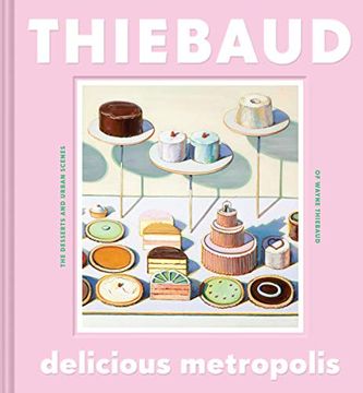 portada Delicious Metropolis: The Desserts and Urban Scenes of Wayne Thiebaud (en Inglés)