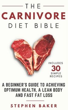 portada The Carnivore Diet Bible: A Beginner's Guide To Achieving Optimum Health, A Lean Body And Fast Fat Loss (en Inglés)