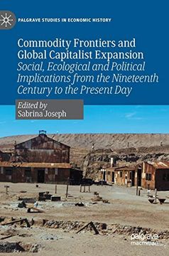 portada Commodity Frontiers and Global Capitalist Expansion: Social, Ecological and Political Implications From the Nineteenth Century to the Present day (Palgrave Studies in Economic History) (en Inglés)