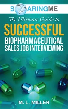 portada SoaringME The Ultimate Guide to Successful Biopharmaceutical Sales Job Interviewing (en Inglés)