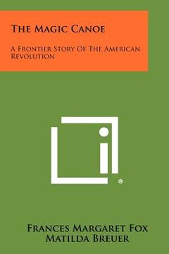 portada the magic canoe: a frontier story of the american revolution (en Inglés)