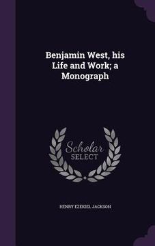portada Benjamin West, his Life and Work; a Monograph