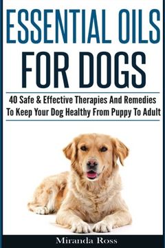 portada Essential Oils For Dogs: 40 Safe & Effective Therapies And Remedies To Keep Your Dog Healthy From Puppy To Adult: Volume 1 (Essential Oils For Pets, Essential Oils For Dogs)