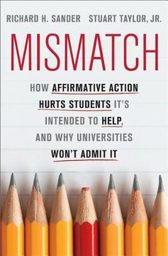 portada Mismatch : How Affirmative Action Hurts Students It's Intended to Help, and Why Universities Won't Admit It 