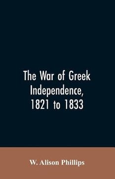 portada The war of Greek independence, 1821 to 1833 (en Inglés)