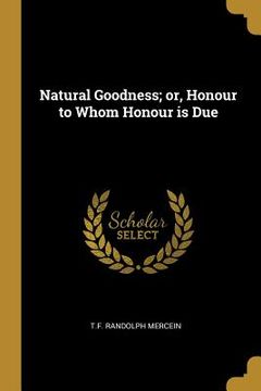 portada Natural Goodness; or, Honour to Whom Honour is Due
