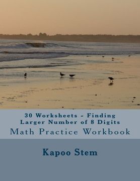 portada 30 Worksheets - Finding Larger Number of 8 Digits: Math Practice Workbook (30 Days Math Greater Numbers Series) (Volume 7)