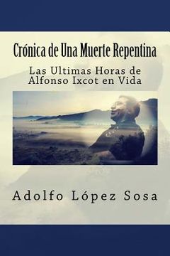 portada Crónica de Una Muerte Repentina: Las Ultimas Horas de Alfonso Ixcot en Vida (in Spanish)