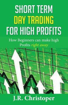 portada Short Term Day Trading for High Profits: How Beginners Can Make High Profits Right Away (en Inglés)