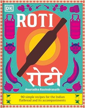 Roti: 90 Simple Recipes for the Indian Bread and its Accompaniments