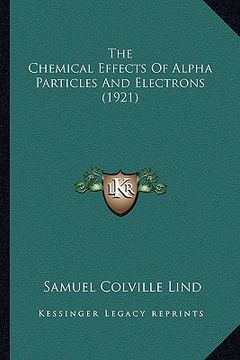 portada the chemical effects of alpha particles and electrons (1921)