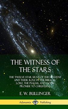 portada The Witness of the Stars: The Twelve Star Signs of the Heavens and Their Role in the Biblical Lore, the Psalms, and God's Promise to Christians (Hardcover) (en Inglés)