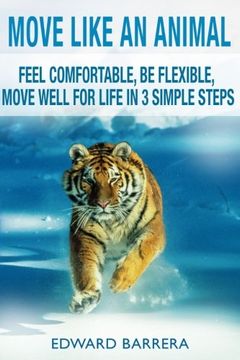 portada Move Like an Animal: Feel Comfortable, be Flexible, Move Well for Life in 3 Simple Steps: Volume 1 (en Inglés)