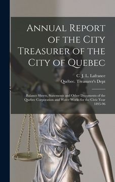 portada Annual Report of the City Treasurer of the City of Quebec [microform]: Balance Sheets, Statements and Other Documents of the Quebec Corporation and Wa