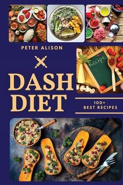 portada Dash Diet: 100+ Healthy Recipes and 21 Days Plan to Lose Weight Fast and Lower Your Blood Pressure (en Inglés)