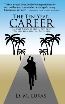 portada The Ten-Year Career: The Fast Track Guide to Retiring Young, Wealthy, and Fulfilled 