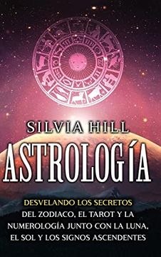 portada Astrología: Desvelando los Secretos del Zodiaco, el Tarot y la Numerología Junto con la Luna, el sol y los Signos Ascendentes