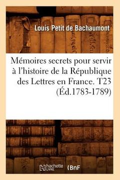 portada Mémoires secrets pour servir à l'histoire de la République des Lettres en France. T23 (Éd.1783-1789) (in French)