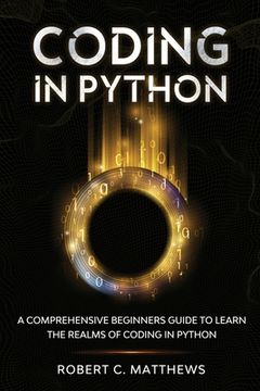 portada Coding in Python: A Comprehensive Beginners Guide to Learn the Realms of Coding in Python (en Inglés)