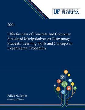 portada Effectiveness of Concrete and Computer Simulated Manipulatives on Elementary Students' Learning Skills and Concepts in Experimental Probability (en Inglés)