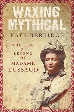 portada Waxing Mythical: The Life and Legend of Madame Tussaud (en Inglés)