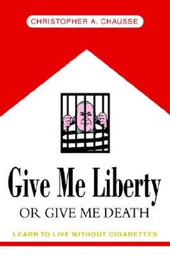 portada give me liberty or give me death: learn to live without cigarettes (en Inglés)